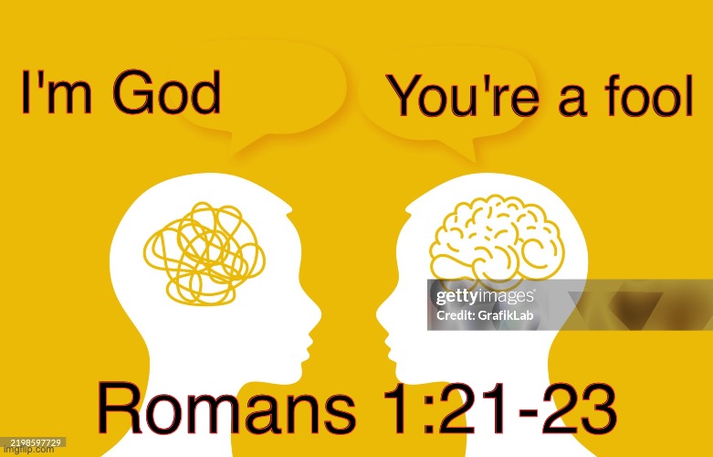 "Plunged Into Darkness" | You're a fool; I'm God; Romans 1:21-23 | image tagged in futility,of,the,mind | made w/ Imgflip meme maker