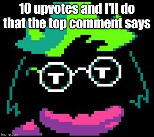 Non-Impressed Ralsei | 10 upvotes and I'll do that the top comment says | image tagged in non-impressed ralsei | made w/ Imgflip meme maker