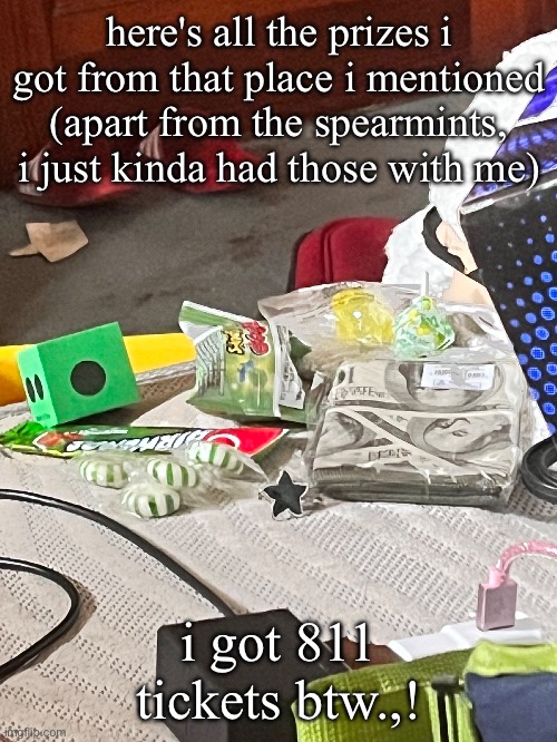 i wish they had more ticket-heavy games,, but hey at least they had fruit ninja :D | here's all the prizes i got from that place i mentioned (apart from the spearmints, i just kinda had those with me); i got 811 tickets btw.,! | made w/ Imgflip meme maker