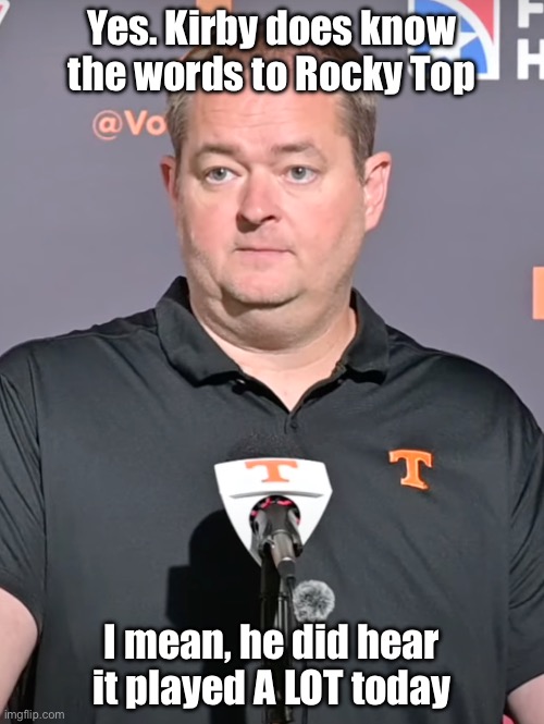 Power T | Yes. Kirby does know the words to Rocky Top; I mean, he did hear it played A LOT today | image tagged in sec football,vols football,rocky top,football time in tennessee | made w/ Imgflip meme maker
