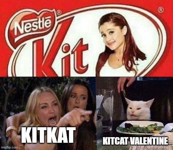 cat valentine | KITKAT; KITCAT VALENTINE | image tagged in woman yelling at cat,memes,kitkat,ariana grande | made w/ Imgflip meme maker