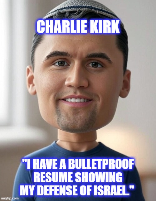 Truth doesn't care 'bout your feelings | CHARLIE KIRK; "I HAVE A BULLETPROOF RESUME SHOWING MY DEFENSE OF ISRAEL." | image tagged in political correctness | made w/ Imgflip meme maker