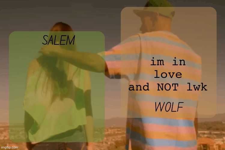 moons and foxed - salem n wolf temp | im in love and NOT lwk | image tagged in moons and foxed - salem n wolf temp | made w/ Imgflip meme maker