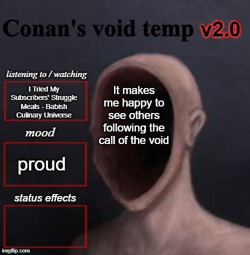 conan void temp 2 | It makes me happy to see others following the call of the void; I Tried My Subscribers' Struggle Meals - Babish Culinary Universe; proud | image tagged in conan void temp 2 | made w/ Imgflip meme maker