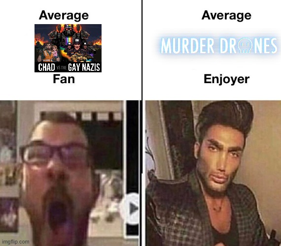 Average Chad vs the Gay nazis fan vs AVERAGE MURDER DRONES ENJOYER (glitch >>>>>>>>>>>> andypants) | image tagged in average fan vs average enjoyer | made w/ Imgflip meme maker