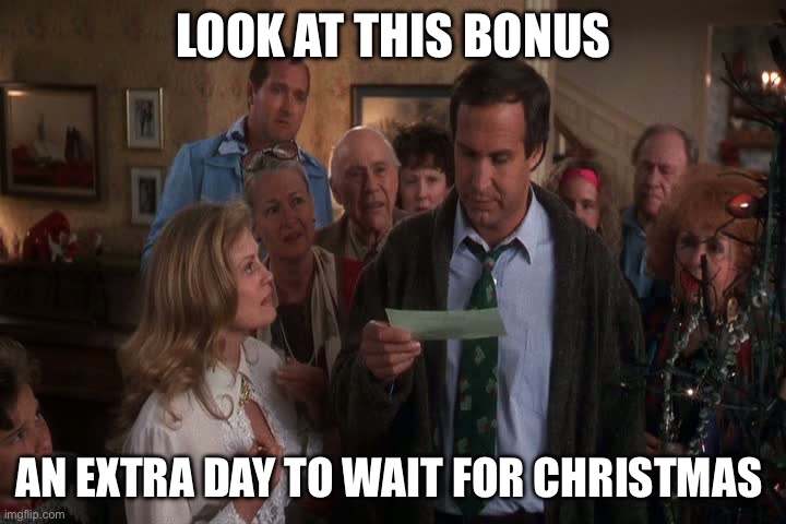 Clark Grisold Bonus | LOOK AT THIS BONUS; AN EXTRA DAY TO WAIT FOR CHRISTMAS | image tagged in clark grisold bonus | made w/ Imgflip meme maker