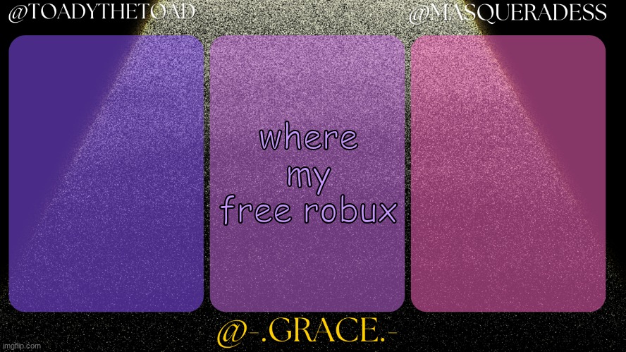 Toady, Grace, And masq shared temp | where my free robux | image tagged in toady grace and masq shared temp | made w/ Imgflip meme maker