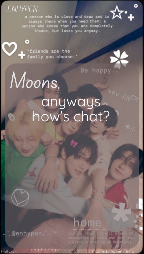 moons enhypen template | anyways how's chat? | image tagged in moons enhypen template | made w/ Imgflip meme maker
