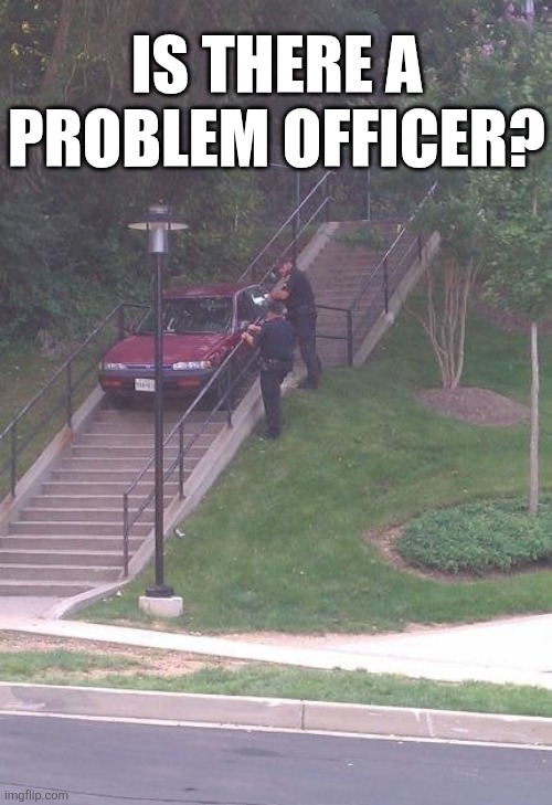 Is There A Problem Officer? | IS THERE A PROBLEM OFFICER? | image tagged in chris joines | made w/ Imgflip meme maker