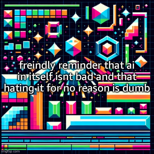 im deadass | freindly reminder that ai in itself isnt bad and that hating it for no reason is dumb | image tagged in cheze cool ahh temp | made w/ Imgflip meme maker