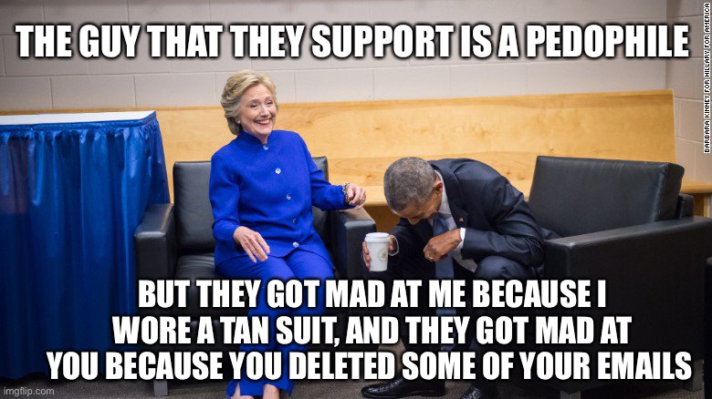 If Trump supporters deserve any reward, then the reward should be for getting mad at people for dumb reasons | THE GUY THAT THEY SUPPORT IS A PEDOPHILE; BUT THEY GOT MAD AT ME BECAUSE I WORE A TAN SUIT, AND THEY GOT MAD AT YOU BECAUSE YOU DELETED SOME OF YOUR EMAILS | image tagged in barack obama,hillary clinton,hypocrisy | made w/ Imgflip meme maker