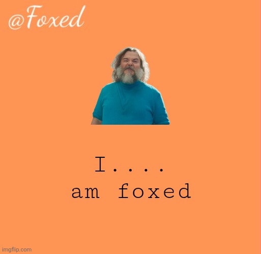 foxed orange temp | I....
am foxed | image tagged in foxed orange temp | made w/ Imgflip meme maker