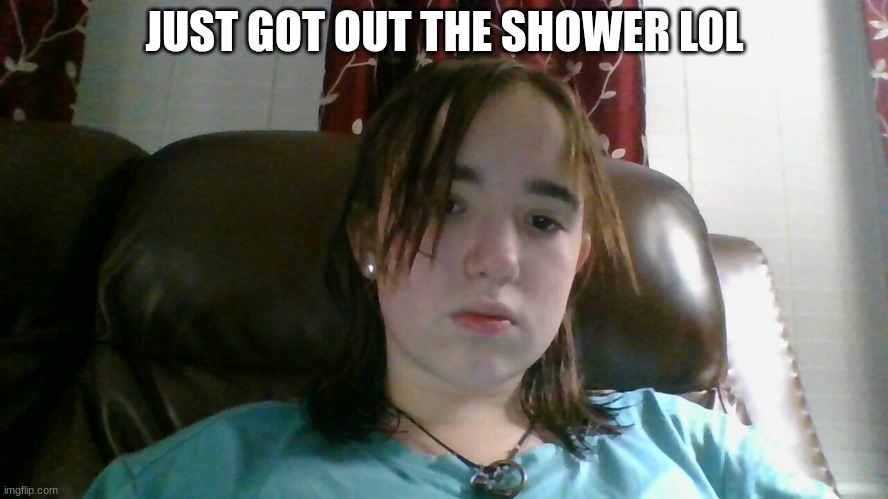 JUST GOT OUT THE SHOWER LOL | made w/ Imgflip meme maker