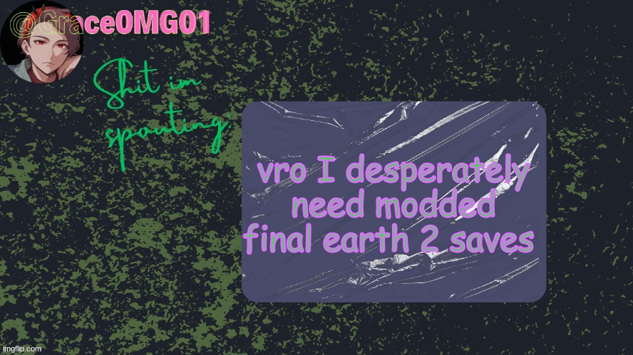 or at least saves that are very developed | vro I desperately need modded final earth 2 saves | image tagged in grace announcement template original | made w/ Imgflip meme maker
