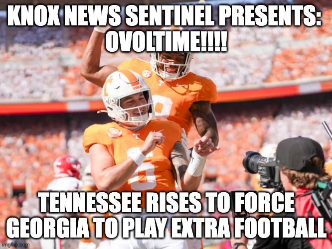 KNOX NEWS SENTINEL PRESENTS: 
OVOLTIME!!!! TENNESSEE RISES TO FORCE GEORGIA TO PLAY EXTRA FOOTBALL | image tagged in tennessee | made w/ Imgflip meme maker