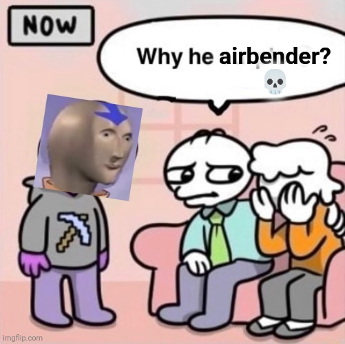 Why he ourple ? | airbender? ? | image tagged in why he ourple | made w/ Imgflip meme maker