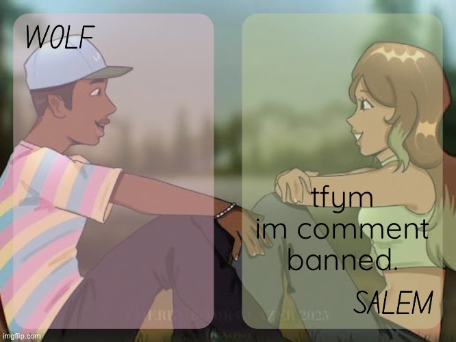 wolf and salem - foxed n moons temp #2 | tfym im comment banned. | image tagged in wolf and salem - foxed n moons temp 2 | made w/ Imgflip meme maker