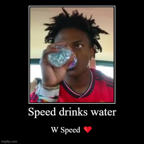 Hope the 67 trend will be over | Speed drinks water | W Speed ❤️ | image tagged in funny,demotivationals | made w/ Imgflip demotivational maker
