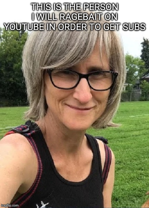 thatveganteacher sucks | THIS IS THE PERSON I WILL RAGEBAIT ON YOUTUBE IN ORDER TO GET SUBS | image tagged in thatveganteacher sucks | made w/ Imgflip meme maker