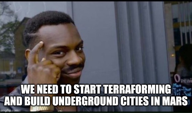 Thinking Black Man | WE NEED TO START TERRAFORMING AND BUILD UNDERGROUND CITIES IN MARS | image tagged in thinking black man | made w/ Imgflip meme maker