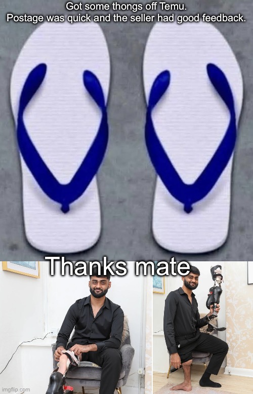 Who would wear these thongs? Mystery solved | Got some thongs off Temu.
Postage was quick and the seller had good feedback. Thanks mate | image tagged in thong,flip flops,foot,backwards | made w/ Imgflip meme maker