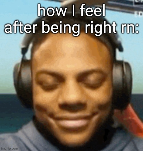 no context | how I feel after being right rn: | image tagged in ishowspeed smirk | made w/ Imgflip meme maker