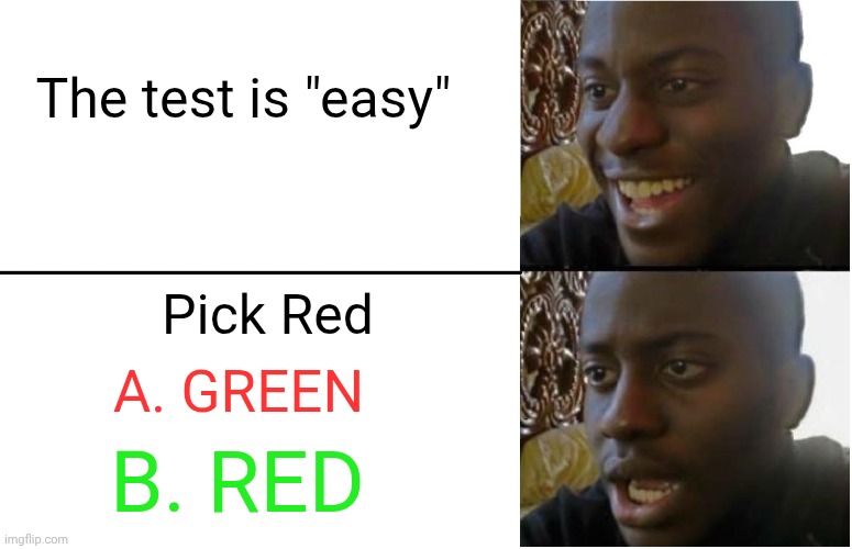 *Sighs* | The test is "easy"; Pick Red; A. GREEN; B. RED | image tagged in disappointed black guy | made w/ Imgflip meme maker