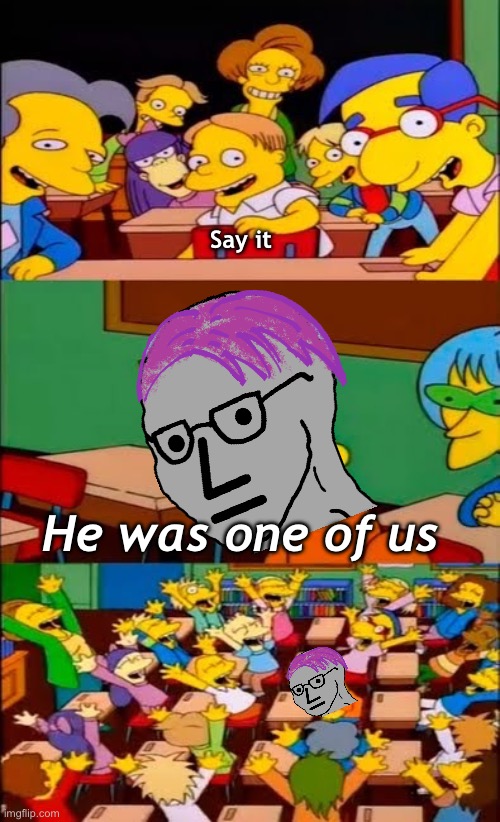 say the line bart! simpsons | Say it; He was one of us | image tagged in say the line bart simpsons,politics lol,memes | made w/ Imgflip meme maker