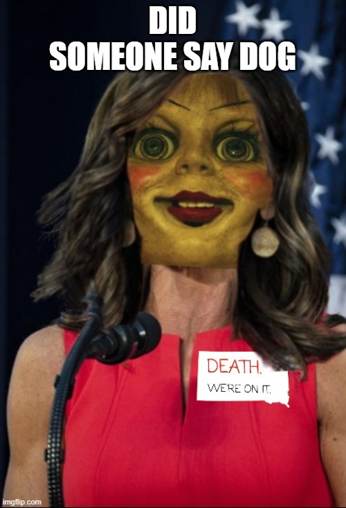 DID SOMEONE SAY DOG | image tagged in kristi noem | made w/ Imgflip meme maker