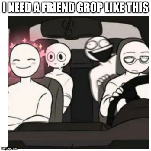 who'd I be I wonder | I NEED A FRIEND GROP LIKE THIS | made w/ Imgflip meme maker