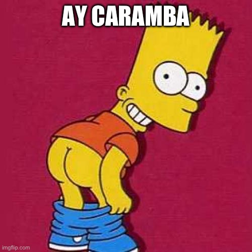 Bart Simpson Mooning | AY CARAMBA | image tagged in bart simpson mooning | made w/ Imgflip meme maker