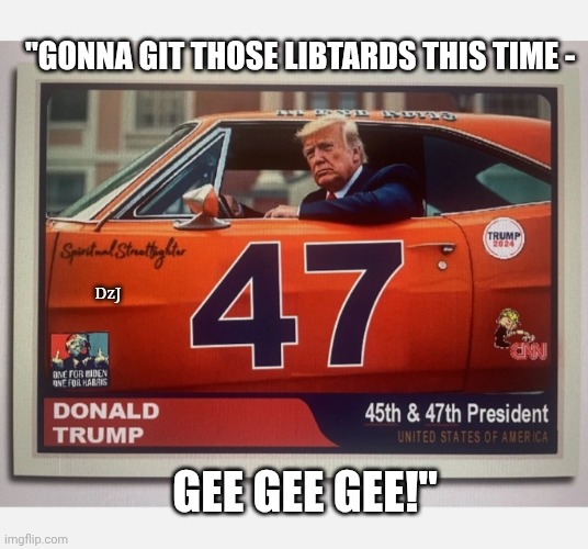 Sherrif's back in town | "GONNA GIT THOSE LIBTARDS THIS TIME -; DzJ; GEE GEE GEE!" | image tagged in criminal,democrats,losers,dixie,rebel,general lee | made w/ Imgflip meme maker