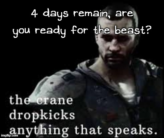 the crane dropkicks anything that speaks | 4 days remain, are you ready for the beast? | image tagged in the crane dropkicks anything that speaks | made w/ Imgflip meme maker