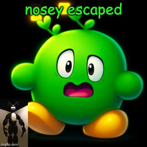 vroby scare | nosey escaped | image tagged in vroby scare | made w/ Imgflip meme maker