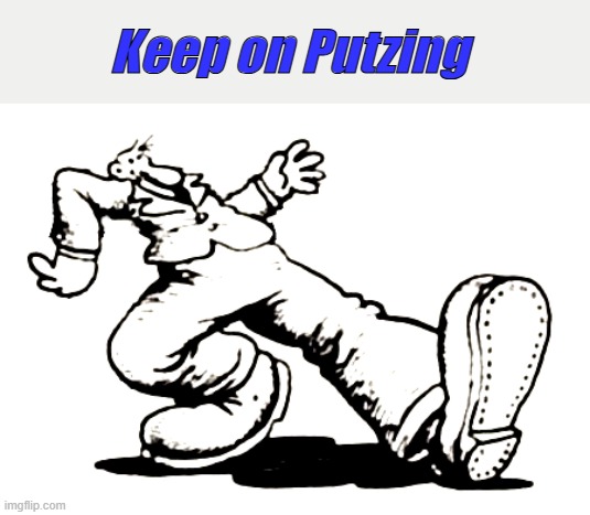 For the Putz trolling me. | Keep on Putzing | made w/ Imgflip meme maker