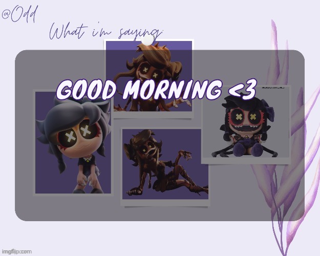 Odd's cynessa template (thanks grace!!!) | GOOD MORNING <3 | image tagged in odd's cynessa template thanks grace | made w/ Imgflip meme maker