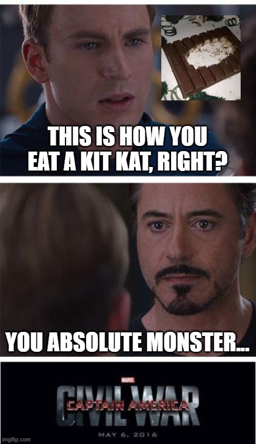 Marvel Civil War 1 | THIS IS HOW YOU EAT A KIT KAT, RIGHT? YOU ABSOLUTE MONSTER... | image tagged in memes,marvel civil war 1 | made w/ Imgflip meme maker