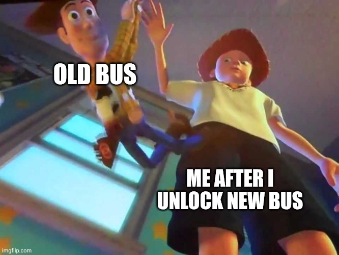 ANDY DROPPING WOODY | OLD BUS; ME AFTER I UNLOCK NEW BUS | image tagged in andy dropping woody | made w/ Imgflip meme maker