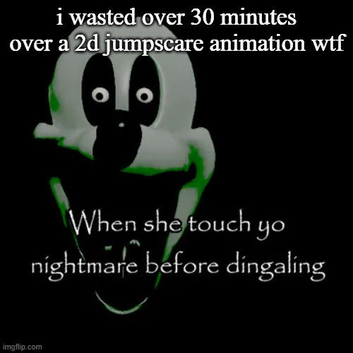 and it was terrible too | i wasted over 30 minutes over a 2d jumpscare animation wtf | image tagged in freaky mouse | made w/ Imgflip meme maker