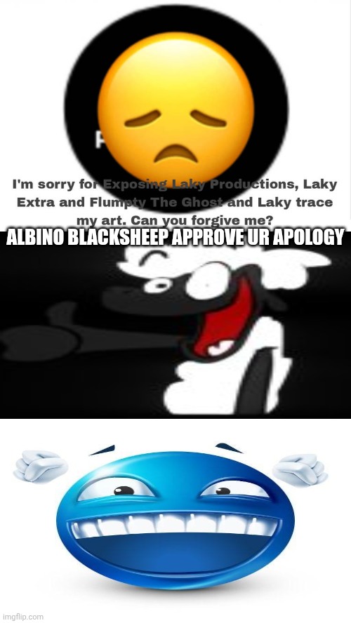 Me Ruining A Fill In Meme #276 | ALBINO BLACKSHEEP APPROVE UR APOLOGY | image tagged in ruin this fill in meme 276 | made w/ Imgflip meme maker