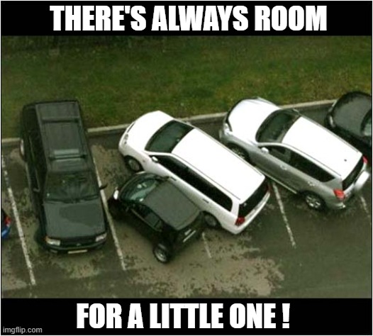 Squeeze Up ! | THERE'S ALWAYS ROOM; FOR A LITTLE ONE ! | image tagged in cars,smart car,parking | made w/ Imgflip meme maker