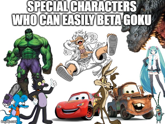 the last last one of the series | SPECIAL CHARACTERS WHO CAN EASILY BETA GOKU | image tagged in memes,goku,dragon ball z,dragon ball,dbz meme,dbz | made w/ Imgflip meme maker