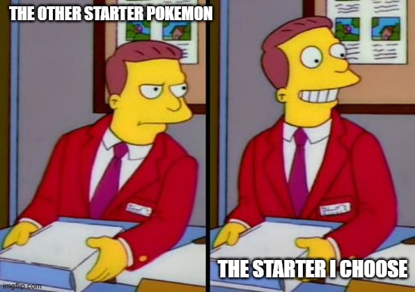 starters in a nutshell | THE OTHER STARTER POKEMON; THE STARTER I CHOOSE | image tagged in pokemon | made w/ Imgflip meme maker