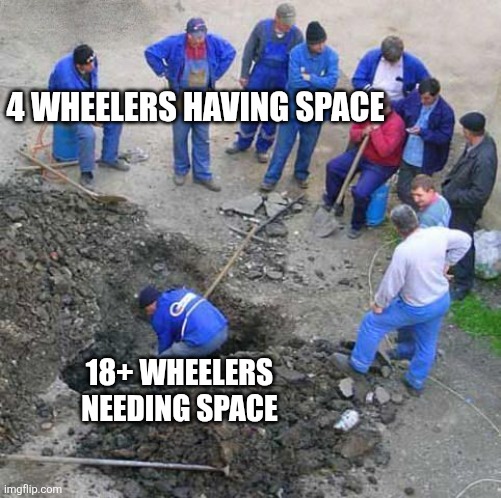 Share The Road | 4 WHEELERS HAVING SPACE; 18+ WHEELERS
NEEDING SPACE | image tagged in traffic,trucks,road safety,space,unfair | made w/ Imgflip meme maker