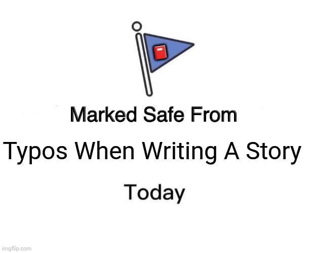 Marked Safe From Meme | 📕; Typos When Writing A Story | image tagged in memes,write,typos | made w/ Imgflip meme maker