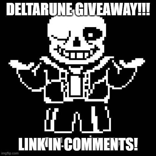 I'm a very generous person today. | DELTARUNE GIVEAWAY!!! LINK IN COMMENTS! | image tagged in sans undertale | made w/ Imgflip meme maker