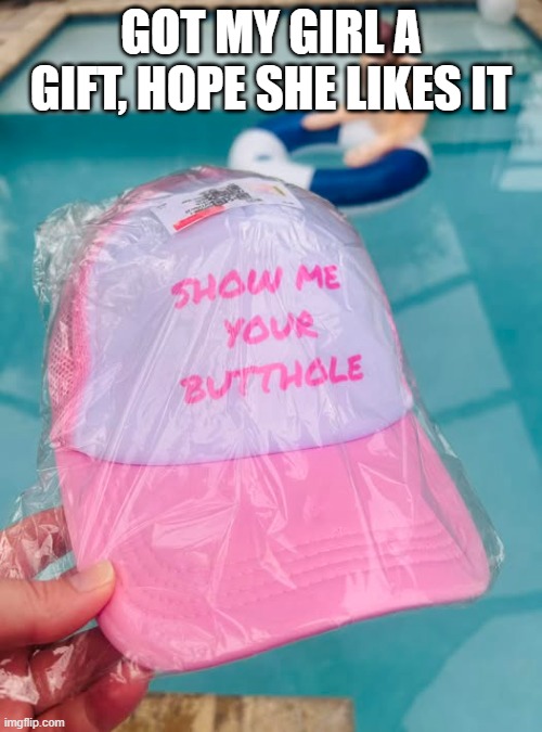 Girl Gift | GOT MY GIRL A GIFT, HOPE SHE LIKES IT | image tagged in sex jokes | made w/ Imgflip meme maker