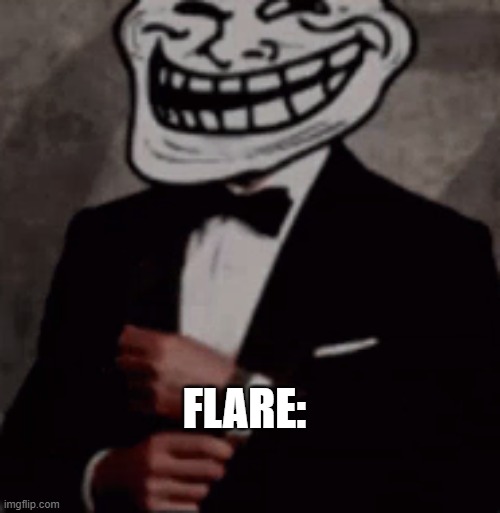 we do a little trolling | FLARE: | image tagged in we do a little trolling | made w/ Imgflip meme maker