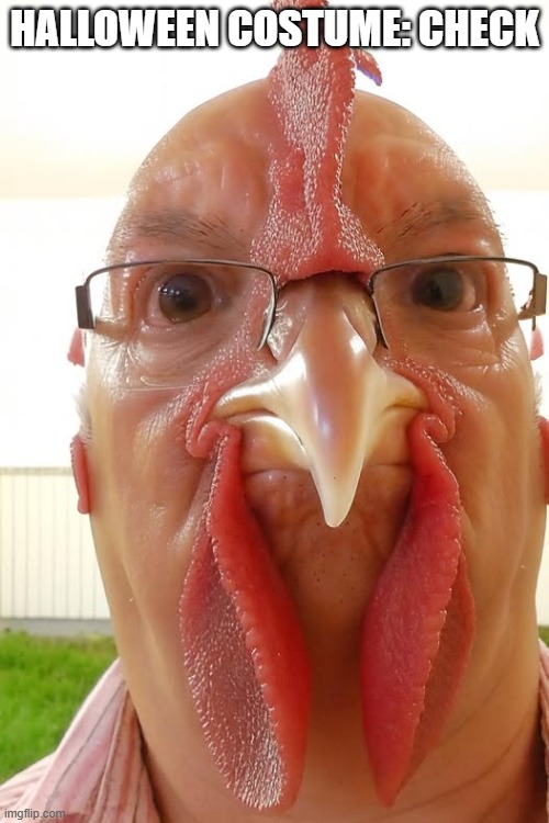 Chicken! | HALLOWEEN COSTUME: CHECK | image tagged in unsee juice | made w/ Imgflip meme maker