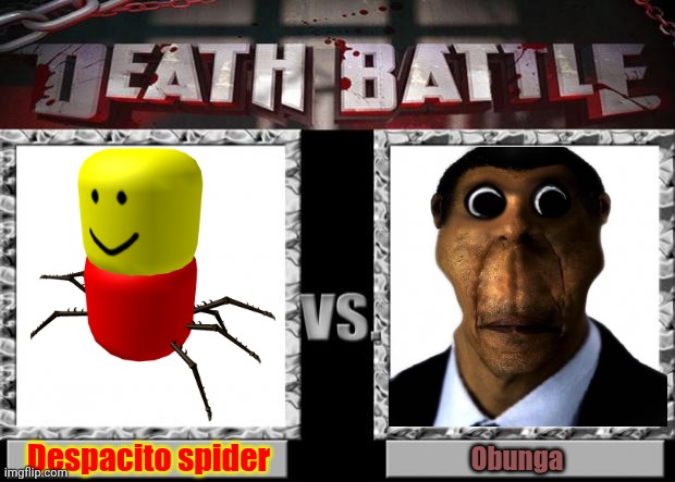 I am doing this again. | Despacito spider; Obunga | image tagged in death battle,obunga,despacito,what is sex | made w/ Imgflip meme maker